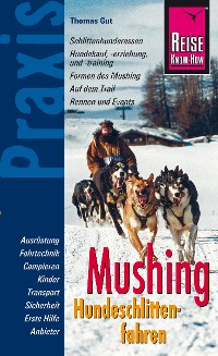 Cover Reise Know-How Mushing - Hundeschlittenfahren Der Praxis-Ratgeber für Einsteiger und Mitfahrer (Sachbuch)