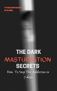 Cover The Dark Masturbation Secrets: How to stop the addiction in 7 days