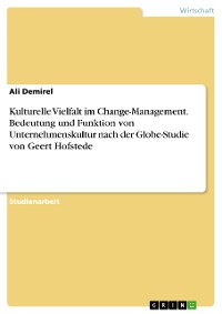 Cover Kulturelle Vielfalt im Change-Management. Bedeutung und Funktion von Unternehmenskultur nach der Globe-Studie von Geert Hofstede