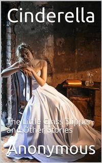 Cover Cinderella; Or, The Little Glass Slipper, and Other Stories