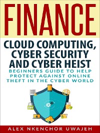 Cover Finance: Cloud Computing, Cyber Security and Cyber Heist - Beginners Guide to Help Protect Against Online Theft in the Cyber World
