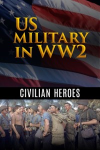 Cover US Military in WW2: Civilian Heroes