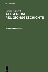 Cover Conrad von Orelli: Allgemeine Religionsgeschichte. Band 2, Lieferung 5