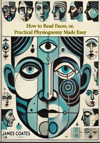 Cover How to Read Faces, or, Practical Physiognomy Made Easy: the Science and Art of Reading Character