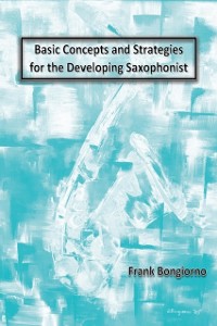 Cover Basic Concepts and Strategies for the Developing Saxophonist