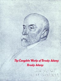 Cover The Complete Works of Brooks Adams