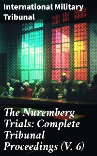 Cover The Nuremberg Trials: Complete Tribunal Proceedings (V. 6)