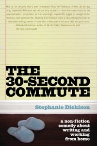 Cover The 30 Second Commute : The Perks and Perils of Being a Freelance Writer
