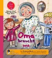 Cover Oma braucht uns - Das Kindersachbuch zum Thema Altwerden, häusliche Pflege und Generationen-Wohnen
