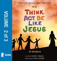 Cover Believe Devotional for Kids: Think, Act, Be Like Jesus, Vol. 2