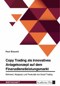 Cover Copy Trading als innovatives Anlagekonzept auf dem Finanzdienstleistungsmarkt. Mehrwert, Akzeptanz und Potenziale von Social Trading
