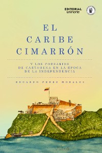 Cover El Caribe cimarrón y los corsarios de Cartagena en la época de la Independencia