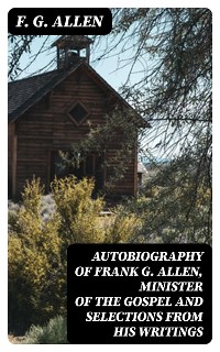 Cover Autobiography of Frank G. Allen, Minister of the Gospel and Selections from his Writings