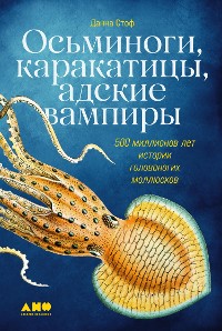 Cover Осьминоги, каракатицы, адские вампиры: 500 миллионов лет истории головоногих моллюсков