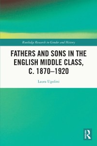 Cover Fathers and Sons in the English Middle Class, c. 1870–1920