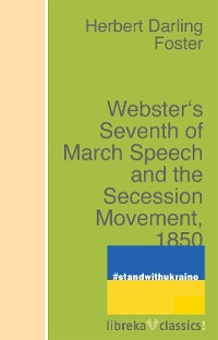 Cover Webster's Seventh of March Speech and the Secession Movement, 1850