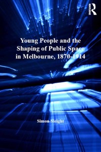Cover Young People and the Shaping of Public Space in Melbourne, 1870-1914