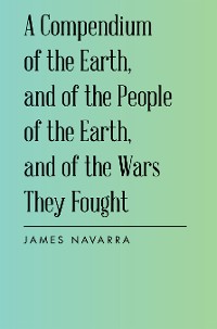 Cover A Compendium of the Earth, and of the People of the Earth, and of the Wars They Fought