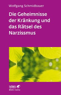 Cover Die Geheimnisse der Kränkung und das Rätsel des Narzissmus (Leben Lernen, Bd. 303)