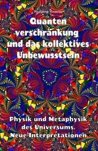 Cover Quantenverschränkung und kollektives Unbewusstsein. Physik und Metaphysik des Universums. Neue Interpretationen.