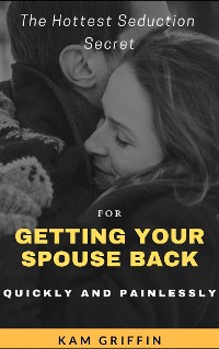 Cover The Hottest Seduction Secret For Getting Your Spouse Back Quickly and Painlessly