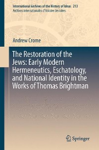 Cover The Restoration of the Jews: Early Modern Hermeneutics, Eschatology, and National Identity in the Works of Thomas Brightman