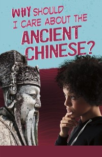 Cover Why Should I Care About the Ancient Chinese?