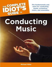 Cover The Complete Idiot''s Guide to Conducting Music