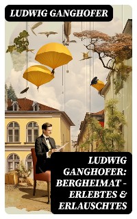 Cover Ludwig Ganghofer: Bergheimat - Erlebtes & Erlauschtes