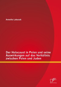 Cover Der Holocaust in Polen und seine Auswirkungen auf das Verhältnis zwischen Polen und Juden