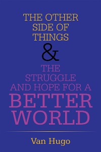 Cover THE OTHER SIDE OF THINGS  & THE STRUGGLE AND HOPE FOR A BETTER WORLD