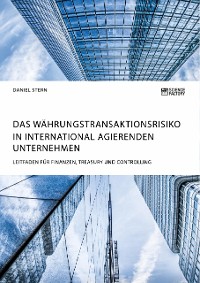 Cover Das Währungstransaktionsrisiko in international agierenden Unternehmen. Leitfaden für Finanzen, Treasury und Controlling