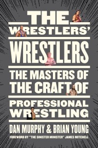 Cover The Wrestlers' Wrestlers : The Masters of the Craft of Professional Wrestling