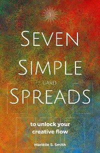 Cover Seven Simple Card Spreads to Unlock Your Creative Flow: Book 1 of the Seven Simple Spreads Series