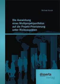 Cover Die Auswirkung eines Multiprojektportfolios auf die Projekt-Priorisierung unter Risikoaspekten