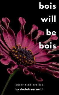 Cover Bois Will Be Bois: Queer Kink Erotica
