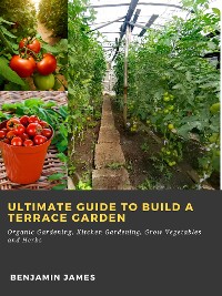 Cover Ultimate Guide to Build a Terrace Garden: Organic Gardening, Kitchen Gardening, Grow Vegetables and Herbs