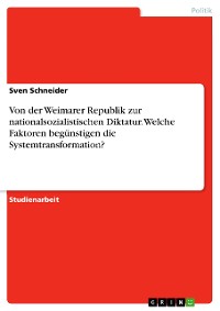 Cover Von der Weimarer Republik zur nationalsozialistischen Diktatur. Welche Faktoren begünstigen die Systemtransformation?