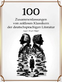 Cover 100 Zusammenfassungen von zeitlosen Klassikern der deutschsprachigen Literatur