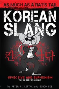 Cover Korean Slang: As much as a Rat's Tail: Learn Korean Language and Culture through Slang, Invective and Euphemism