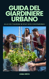 Cover Guida del giardiniere urbano alla coltivazione in spazi non convenzionali