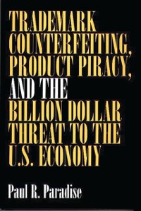 Cover Trademark Counterfeiting, Product Piracy, and the Billion Dollar Threat to the U.S. Economy