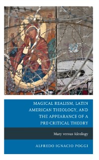 Cover Magical Realism, Latin American Theology, and the Appearance of a Pre-Critical Theory