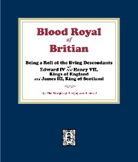 Cover The Blood Royal of Britain. Being a Roll of the Living Descendants of Edward IV and Henry VII Kings of England and James III, King of Scotland