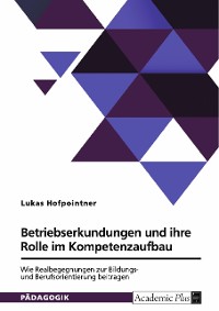 Cover Betriebserkundungen und ihre Rolle im Kompetenzaufbau. Wie Realbegegnungen zur Bildungs- und Berufsorientierung beitragen