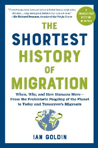 Cover The Shortest History of Migration: When, Why, and How Humans Move - From the Prehistoric Peopling of the Planet to Today and Tomorrow's Migrants (The Shortest History Series)