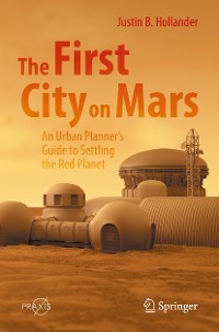 Cover The First City on Mars: An Urban Planner’s Guide to Settling the Red Planet