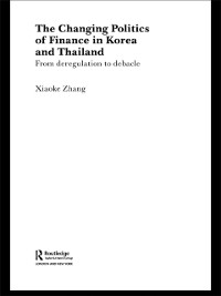 Cover The Changing Politics of Finance in Korea and Thailand
