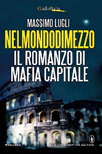 Cover Nelmondodimezzo. Il romanzo di Mafia capitale
