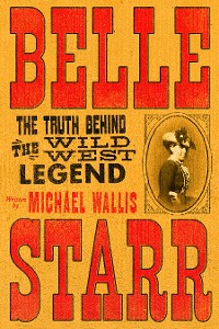 Cover Belle Starr: The Truth Behind the Wild West Legend